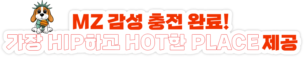 MZ 감성 충전 완료! 지금 가장 HIP & HOT PLACE 제공